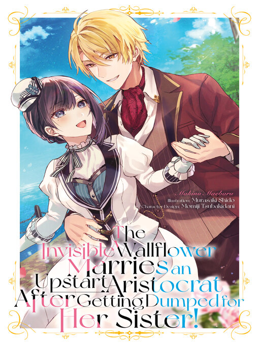 Title details for The Invisible Wallflower Marries an Upstart Aristocrat After Getting Dumped for Her Sister! Volume 1 by Makino Maebaru - Available